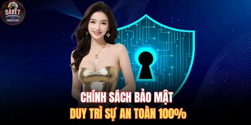 Chính sách bảo mật duy trì sự an toàn 100%