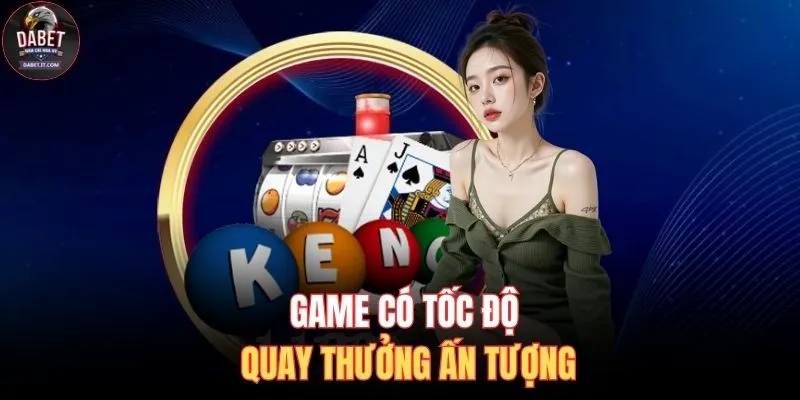 Game có tốc độ quay thưởng ấn tượng