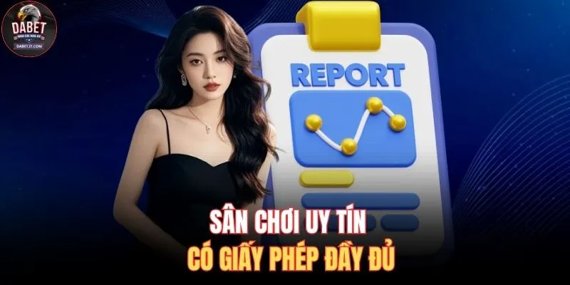 Sân chơi uy tín có giấy phép đầy đủ